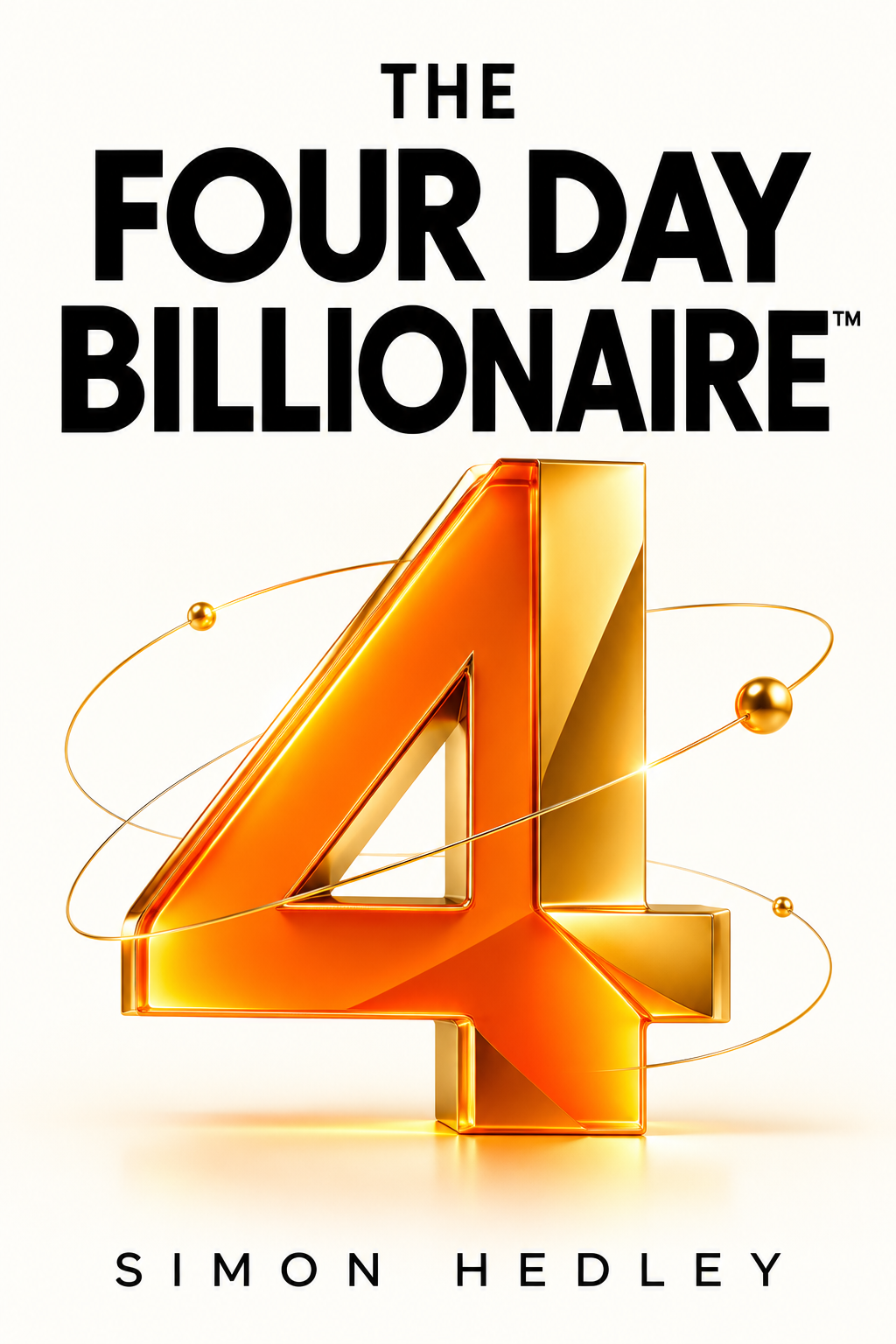 The Four Day Billionaire™ book cover by Simon Hedley, featuring a sculptural bright orange and gold numeral four